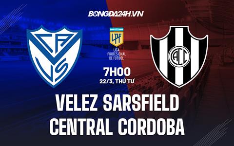 Nhận định Velez Sarsfield vs Central Cordoba 7h00 ngày 22/3 (VĐQG Argentina 2023)