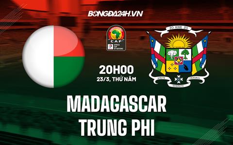 Nhận định Madagascar vs Trung Phi 20h00 ngày 23/3 (Vòng loại CAN 2023)
