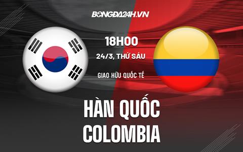 Nhận định Hàn Quốc vs Colombia 18h00 ngày 24/3 (Giao hữu quốc tế 2023)