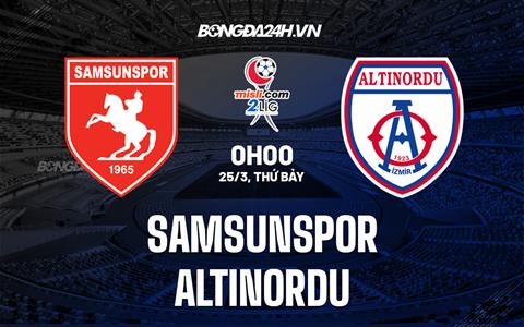 Nhận định Samsunspor vs Altinordu 0h00 ngày 25/3 (Hạng 2 Thổ Nhĩ Kỳ 2022/23)