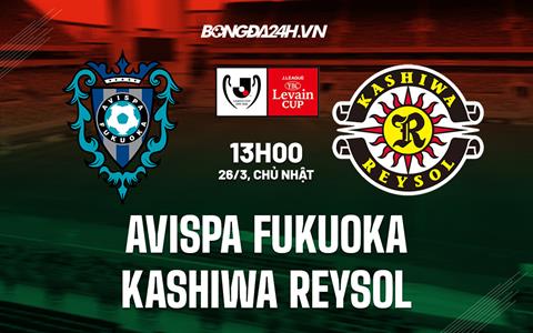 Nhận định Avispa Fukuoka vs Kashiwa Reysol 13h00 ngày 26/3 (Cúp Liên đoàn Nhật 2023)