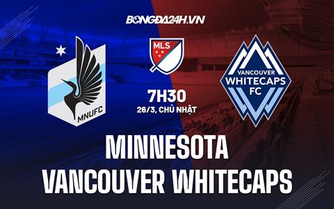 Nhận định Minnesota vs Vancouver Whitecaps 7h30 ngày 26/3 (Nhà Nghề Mỹ 2023)