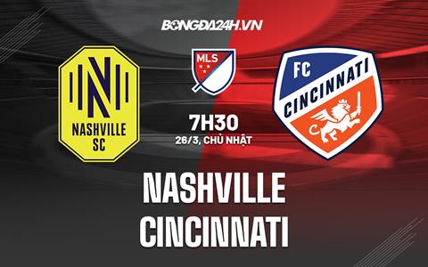 Nhận định Nashville vs Cincinnati 07h30 ngày 26/3 (Nhà Nghề Mỹ 2023)