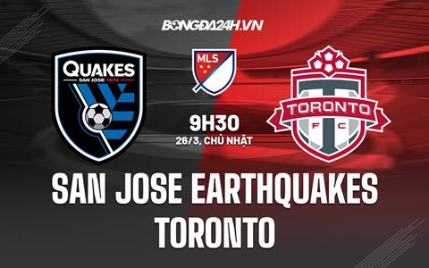 Nhận định San Jose Earthquakes vs Toronto 9h30 ngày 26/3 (Nhà nghề Mỹ MLS)