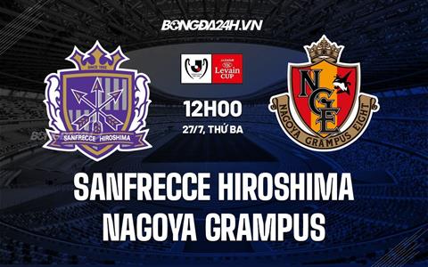 Nhận định Sanfrecce Hiroshima vs Nagoya Grampus 12h00 ngày 26/3 (Cúp Liên Đoàn Nhật 2023)
