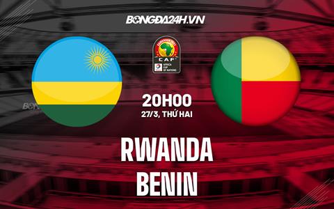 Nhận định Rwanda vs Benin 20h00 ngày 27/3 (Vòng loại Can 2023)