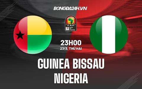 Nhận định Guinea-Bissau vs Nigeria 23h00 ngày 27/3 (Vòng loại CAN 2023)