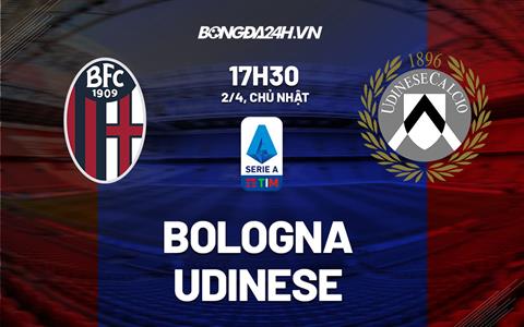 Nhận định bóng đá Bologna vs Udinese 17h30 ngày 2/4 (Serie A 2022/23)