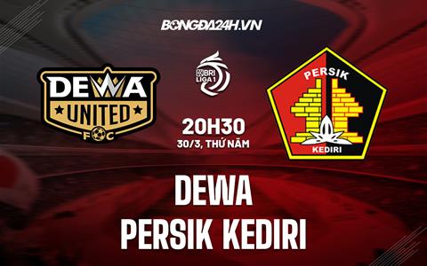 Nhận định Dewa vs Persik Kediri 20h30 ngày 30/3 (VĐQG Indonesia 2022/23)