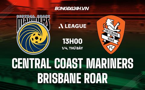 Nhận định Central Coast Mariners vs Brisbane Roar 13h00 ngày 1/4 (VĐQG Australia 2022/23)
