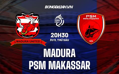 Nhận định Madura vs PSM Makassar 20h30 ngày 31/3 (VĐQG Indonesia 2022/23)