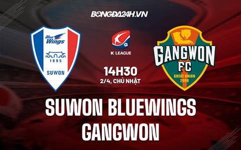 Nhận định Suwon Bluewings vs Gangwon 14h30 ngày 2/4 (VĐQG Hàn Quốc 2023)