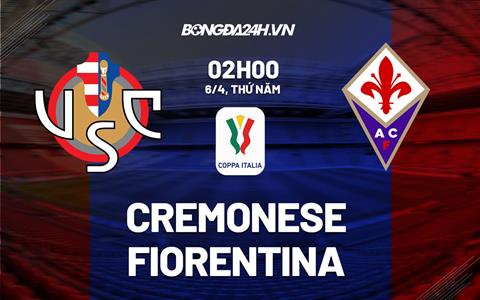 Nhận định Cremonese vs Fiorentina 2h00 ngày 6/4 (Cúp QG Italia 2022/23)