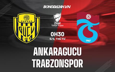 Nhận định Ankaragucu vs Trabzonspor 0h30 ngày 5/4 (Cúp QG Thổ Nhĩ Kỳ 2022/23)