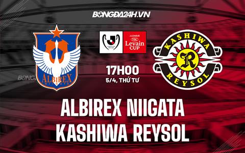 Nhận định Albirex Niigata vs Kashiwa Reysol 17h00 ngày 5/4 (Cúp liên đoàn Nhật Bản 2023)