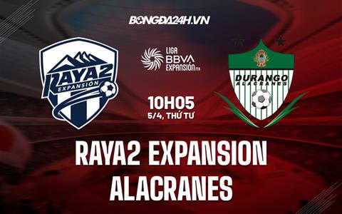 Nhận định Raya2 Expansion vs Alacranes 10h05 ngày 5/4 (Hạng 2 Mexico 2023)