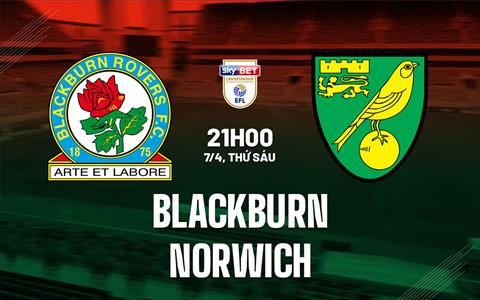 Nhận định - dự đoán Blackburn vs Norwich 21h00 ngày 7/4 (Hạng nhất Anh 2022/23)