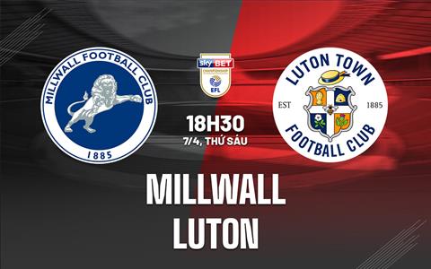 Nhận định - dự đoán Millwall vs Luton 18h30 ngày 7/4 (Hạng Nhất Anh 2022/23)