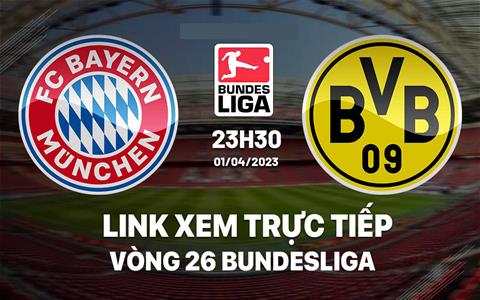 Link xem trực tiếp Bayern vs Dortmund 23h30 ngày 1/4 (Bundesliga 2022/23)