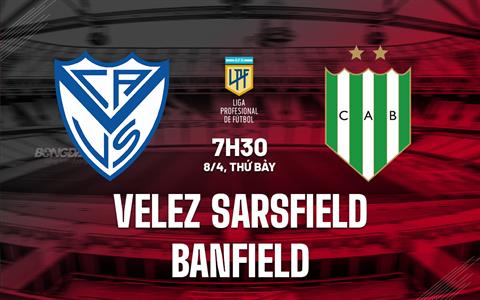 Nhận định Velez Sarsfield vs Banfield 7h30 ngày 8/4 (VĐQG Argentina 2023)