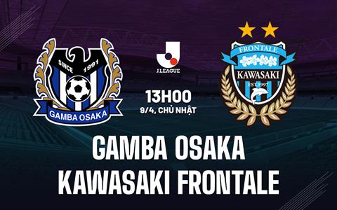 Nhận định Gamba Osaka vs Kawasaki Frontale 13h00 ngày 9/4 (VĐQG Nhật Bản 2023)