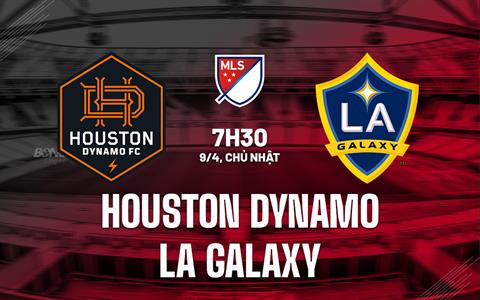 Nhận định Houston Dynamo vs LA Galaxy 7h30 ngày 9/4 (Nhà nghề Mỹ 2023)