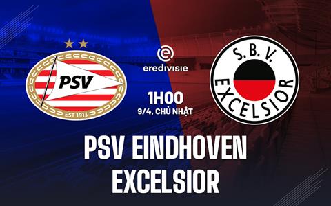 Nhận định PSV Eindhoven vs Excelsior (1h00 ngày 9/4, VĐ Hà Lan)