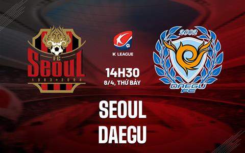 Nhận định bóng đá Seoul vs Daegu 14h30 ngày 8/4 (VĐQG Hàn Quốc 2023)