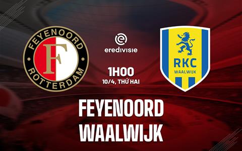 Nhận định bóng đá Feyenoord vs Waalwijk 1h00 ngày 10/4 (VĐQG Hà Lan 2022/23)