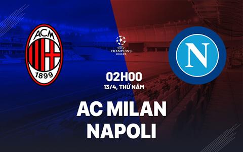 Nhận định AC Milan vs Napoli (02h00 ngày 13/4): Kinh nghiệm hay phong độ?