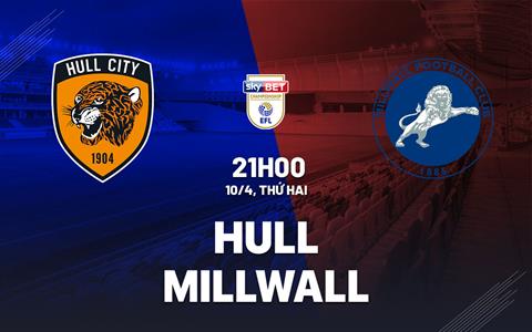 Nhận định bóng đá Hull vs Millwall 21h00 ngày 10/4 (Hạng Nhất Anh 2022/23)