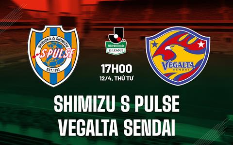 Nhận định Shimizu S-Pulse vs Vegalta Sendai 17h00 ngày 12/4 (Hạng 2 Nhật Bản 2023)