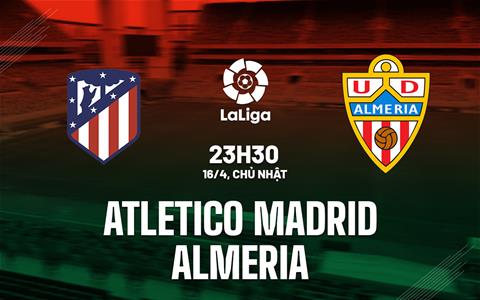 Nhạn định Atletico Madrid vs Almeria 23h30 ngày 16/4 (La Liga 2022/23)