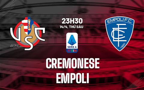 Nhận định - dự đoán Cremonese vs Empoli 23h30 ngày 14/4 (Serie A 2022/23)