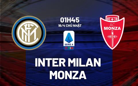 Nhận định bóng đá Inter Milan vs Monza 1h45 ngày 16/4 (Serie A 2022/23)