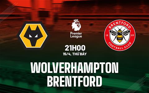Nhận định Wolves vs Brentford (21h00 ngày 15/4): Củng cố vị thế