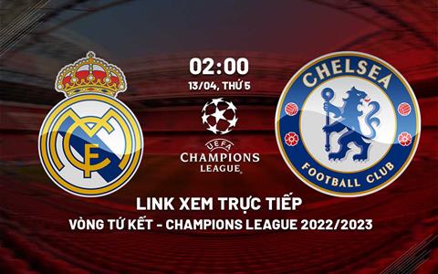 Trực tiếp Real Madrid vs Chelsea 2h00 ngày 13/4 (Cúp C1 2022/23) xem ở đâu?