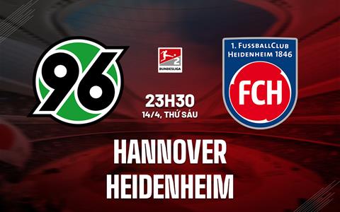 Nhận định Hannover vs Heidenheim 23h30 ngày 14/4 (Hạng 2 Đức 2022/23)