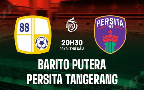 Nhận định Barito Putera vs Persita 20h30 ngày 14/4 (VĐQG Indonesia 2022/23)