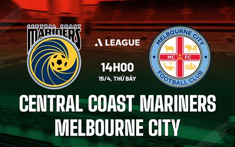 Nhận định Central Coast Mariners vs Melbourne City 14h00 ngày 15/4 (VĐQG Australia 2022/23)
