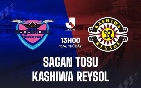 Nhận định Sagan Tosu vs Kashiwa Reysol 13h00 ngày 15/4 (VĐQG Nhật Bản 2023)