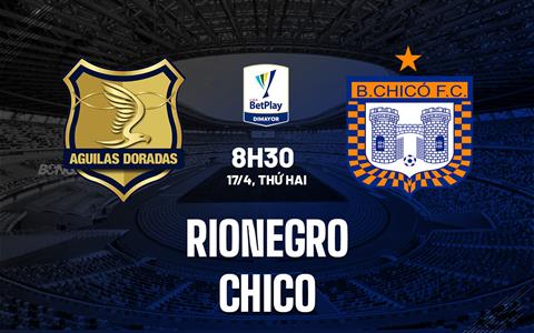 Nhận định bóng đá Rionegro vs Chico 8h30 ngày 17/4 (VĐQG Colombia 2023)