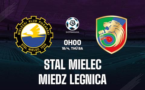 Nhận định Stal Mielec vs Miedz Legnica 0h00 ngày 18/4 (VĐQG Ba Lan 2022/23)