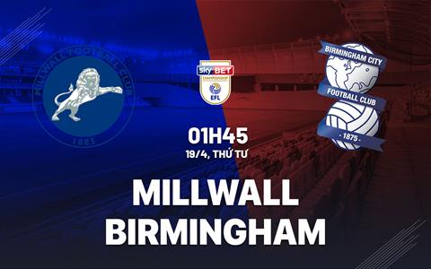 Nhận định bóng đá Millwall vs Birmingham 2h00 ngày 19/4 (Hạng nhất Anh 2022/23)