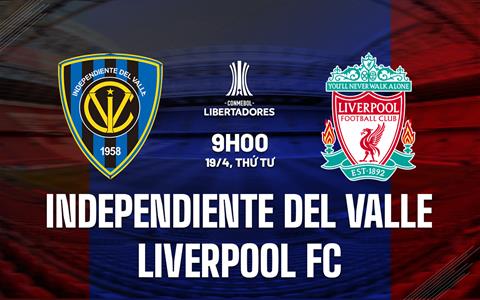 Nhận định Independiente del Valle vs Liverpool FC 9h00 ngày 19/4 (Copa Libertadores 2023)