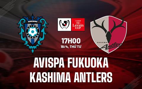 Nhận định Avispa Fukuoka vs Kashima Antlers 17h00 ngày 19/4 (Cúp liên đoàn Nhật 2023)