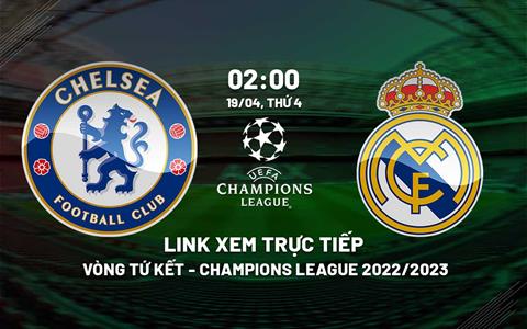 Xem trực tiếp Chelsea vs Real Madrid 2h00 ngày 19/4 (Cúp C1 2022/23) kênh nào?