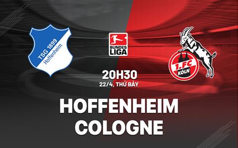 Nhận định bóng đá Hoffenheim vs Cologne 20h30 ngày 22/4 (Bundesliga 2022/23)