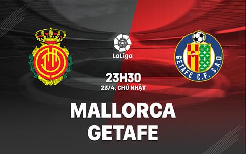 Nhận định bóng đá Mallorca vs Getafe 23h30 ngày 23/4 (La Liga 2022/23)