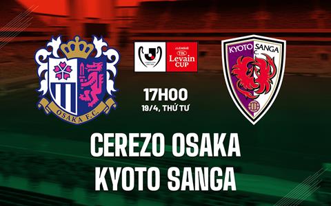 Nhận định Cerezo Osaka vs Kyoto Sanga 17h00 ngày 19/4 (Cúp liên đoàn Nhật 2023)